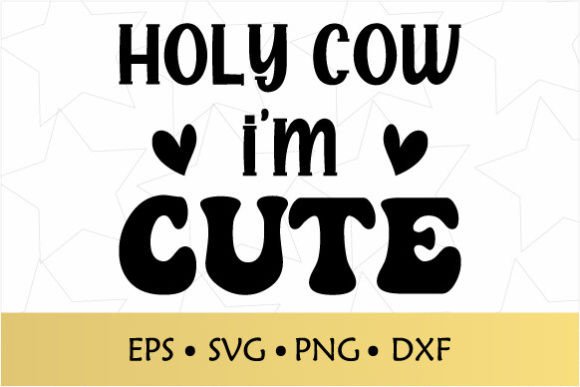 Holy Cow I’m Cute SVG: Sarcastic Graphics for Crafts & Local Brands